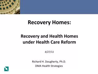 Recovery Homes: Recovery and Health Homes under Health Care Reform 4/27/11