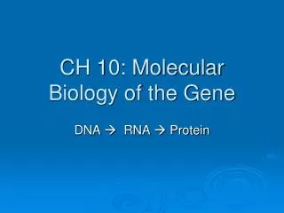 CH 10: Molecular Biology of the Gene