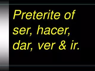 preterite of ser hacer dar ver ir