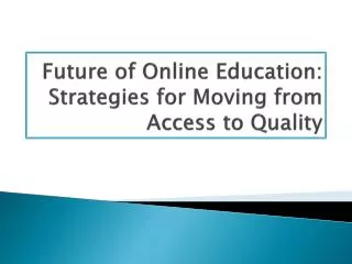 Future of Online Education: Strategies for Moving from Access to Quality