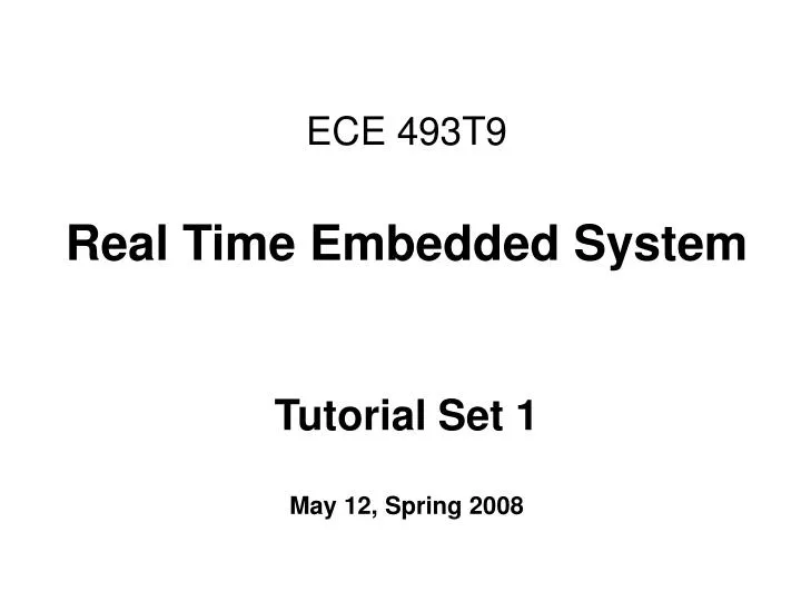 ece 493t9 real time embedded system tutorial set 1 may 12 spring 2008