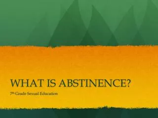 WHAT IS ABSTINENCE?
