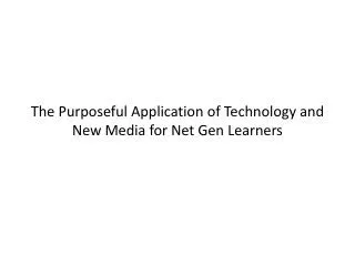 The Purposeful Application of Technology and New Media for Net Gen Learners