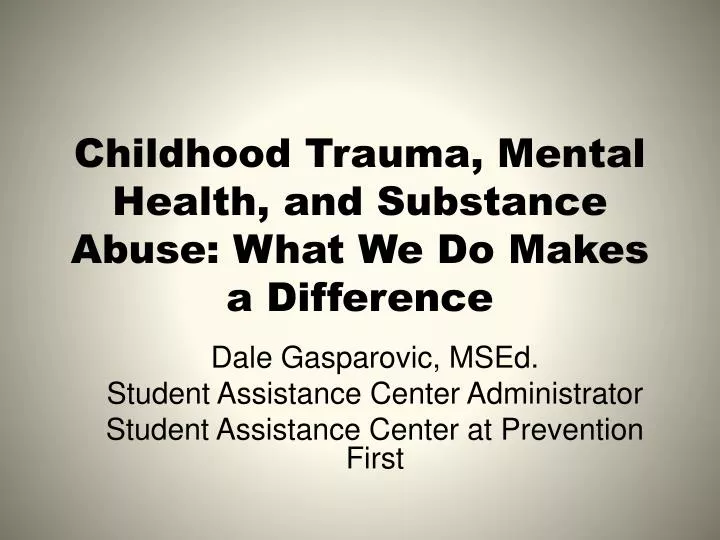 childhood trauma mental health and substance abuse what we do m akes a difference