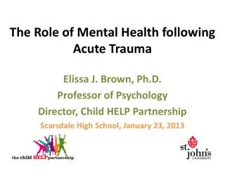 The Role of Mental Health following Acute Trauma Elissa J. Brown, Ph.D . Professor of Psychology