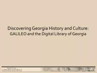 Discovering Georgia History and Culture: GALILEO and the Digital Library of Georgia