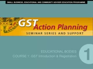 EDUCATIONAL BODIES COURSE 1: GST Introduction &amp; Registration
