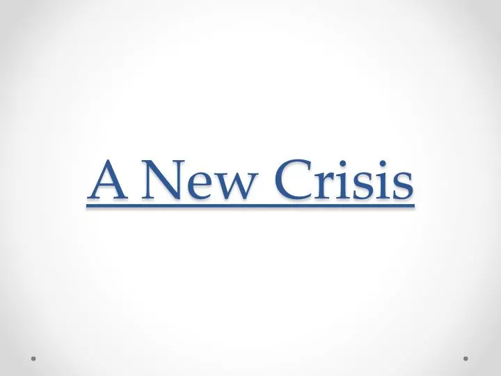 a new crisis