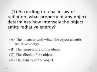 The intensity with which the object absorbs radiative energy. The temperature of the object.