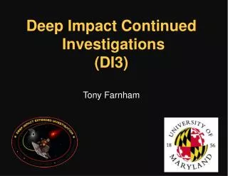 Deep Impact Continued Investigations (DI3) Tony Farnham