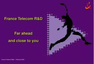 France Telecom R&amp;D Far ahead and close to you