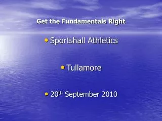 Get the Fundamentals Right Sportshall Athletics Tullamore 20 th September 2010