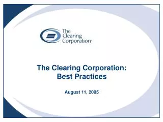 The Clearing Corporation: Best Practices August 11, 2005