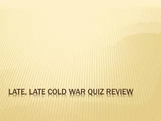 Late, Late Cold War Quiz Review