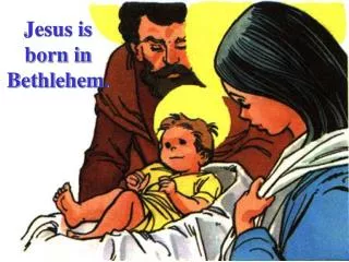 Jesus is born in Bethlehem.