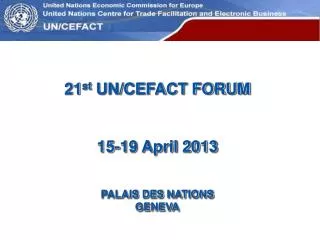 21 st UN/CEFACT FORUM 15-19 April 2013 PALAIS DES NATIONS GENEVA