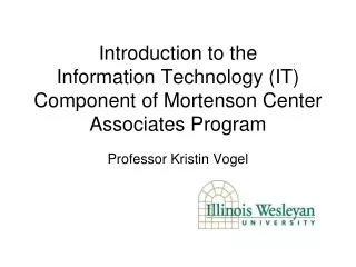 Introduction to the Information Technology (IT) Component of Mortenson Center Associates Program