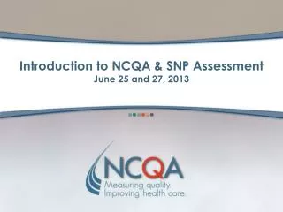 Introduction to NCQA &amp; SNP Assessment June 25 and 27, 2013