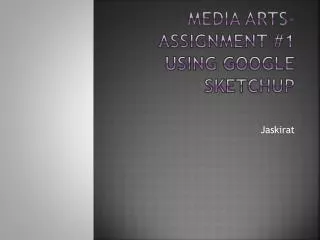 MEDIA ARTS- ASSIGNMENT #1 USING Google SketchUp