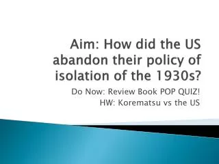 Aim: How did the US abandon their policy of isolation of the 1930s?