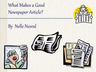 What Makes a Good Newspaper Article? By Nelle Nesral