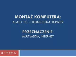 Montaż komputera: klasy PC – jednostka tower PRZEZNACZENIE: Multimedia, internet