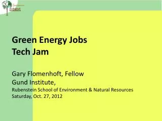 Green Energy Jobs Tech Jam Gary Flomenhoft, Fellow Gund Institute,