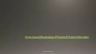 Omni-channel Broadcasting of Products & Product Information
