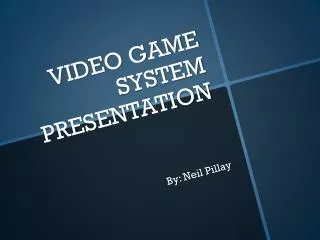 VIDEO GAME SYSTEM PRESENTATION