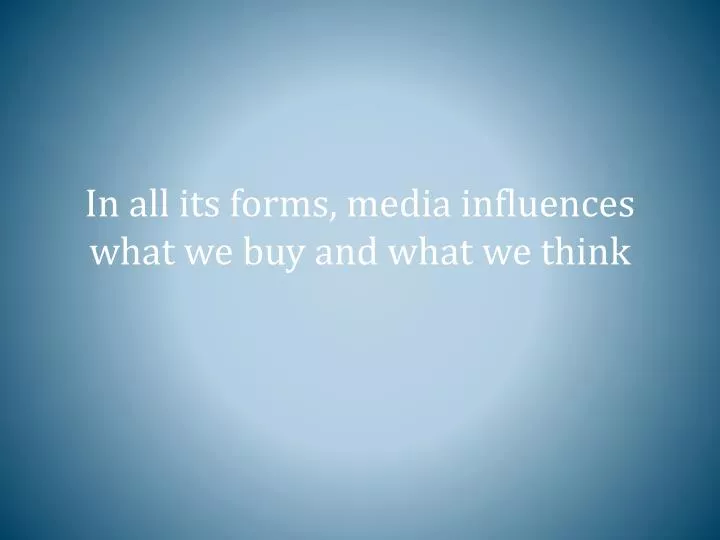in all its forms media influences what we buy and what we think