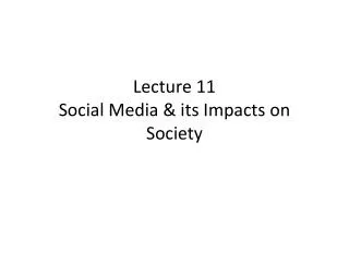 Lecture 11 Social Media &amp; its Impacts on Society