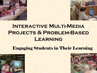 Interactive Multi-Media Projects &amp; Problem-Based Learning