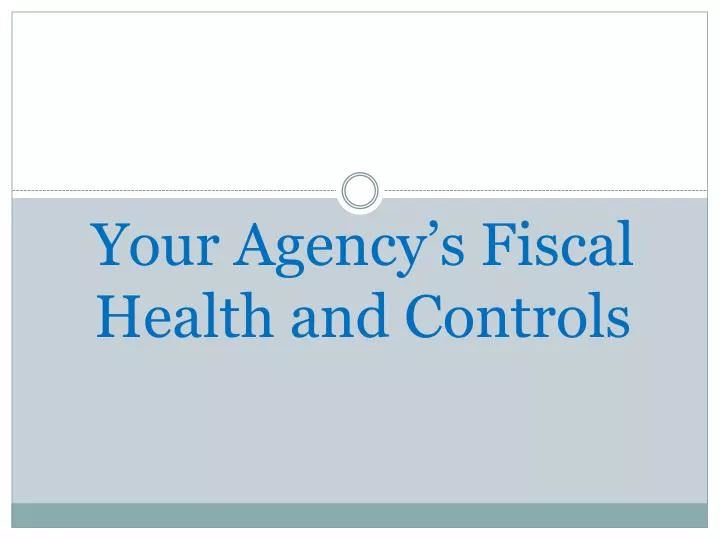 your agency s fiscal health and controls