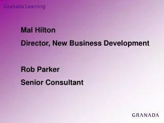 Mal Hilton Director, New Business Development Rob Parker Senior Consultant