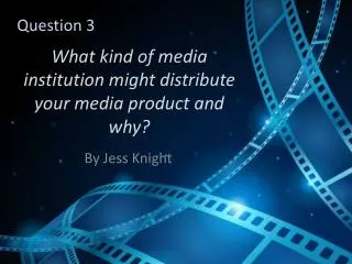 What kind of media institution might distribute your media product and why?