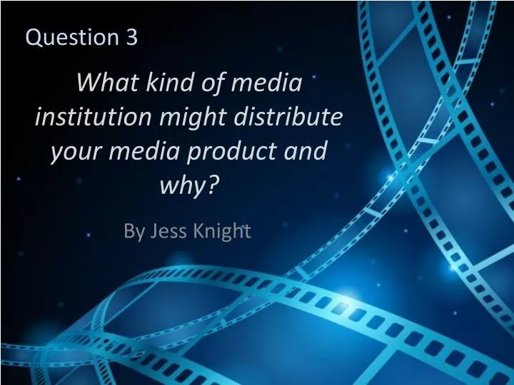 what kind of media institution might distribute your media product and why