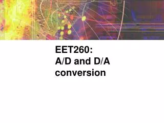 EET260: A/D and D/A conversion