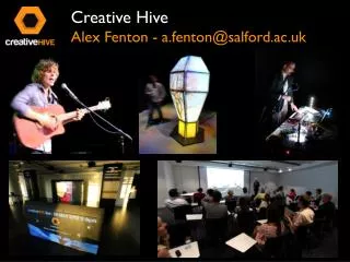 Creative Hive Alex Fenton - a.fenton@salford.ac.uk