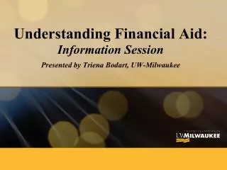 Understanding Financial Aid: Information Session Presented by Triena Bodart, UW-Milwaukee