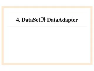 4. DataSet ? DataAdapter