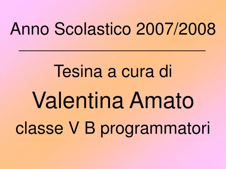 anno scolastico 2007 2008 tesina a cura di valentina amato classe v b programmatori