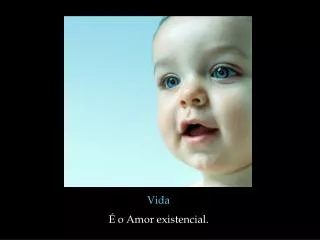 Vida É o Amor existencial.