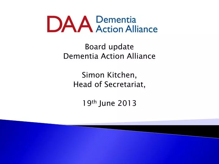 board update dementia action alliance simon kitchen head of secretariat 19 th june 2013
