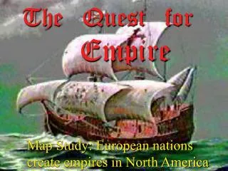 The Quest for Empire You will need your spiral, pen and map pencils for this activity.