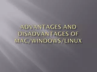 Advantages and Disadvantages of Mac/Windows/Linux