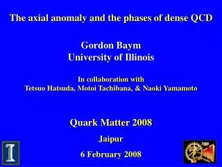 The axial anomaly and the phases of dense QCD Gordon Baym University of Illinois