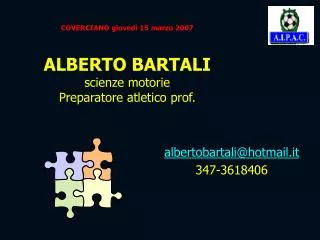 COVERCIANO giovedì 15 marzo 2007 ALBERTO BARTALI scienze motorie Preparatore atletico prof.