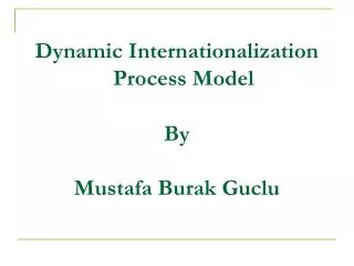 Dynamic Internationalization Process Model By Mustafa Burak Guclu