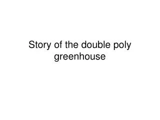 Story of the double poly greenhouse