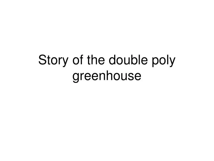 story of the double poly greenhouse